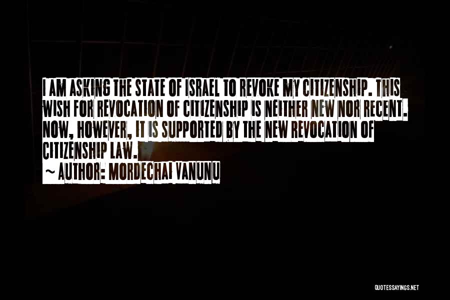 Mordechai Vanunu Quotes: I Am Asking The State Of Israel To Revoke My Citizenship. This Wish For Revocation Of Citizenship Is Neither New