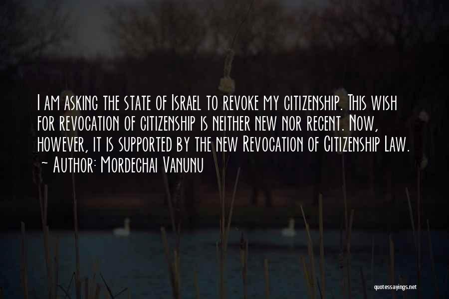 Mordechai Vanunu Quotes: I Am Asking The State Of Israel To Revoke My Citizenship. This Wish For Revocation Of Citizenship Is Neither New