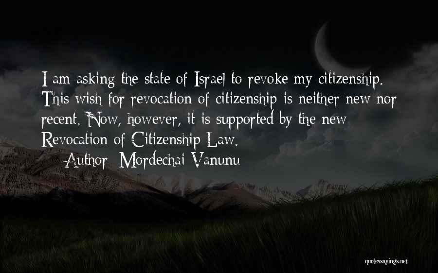Mordechai Vanunu Quotes: I Am Asking The State Of Israel To Revoke My Citizenship. This Wish For Revocation Of Citizenship Is Neither New