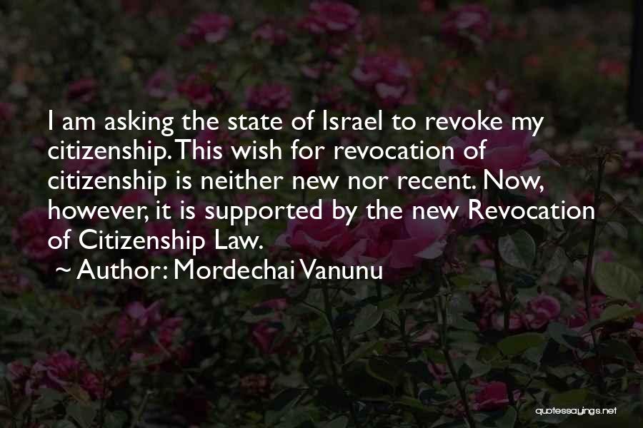 Mordechai Vanunu Quotes: I Am Asking The State Of Israel To Revoke My Citizenship. This Wish For Revocation Of Citizenship Is Neither New