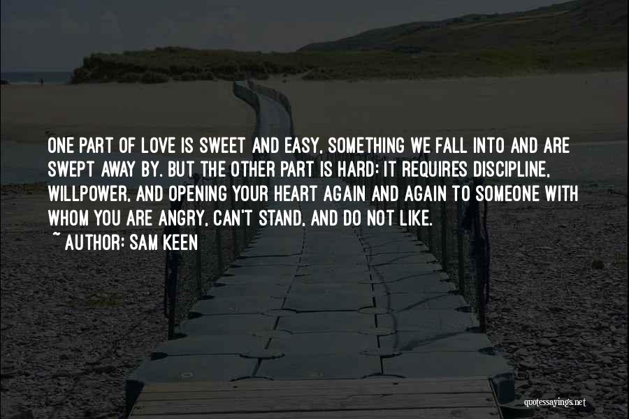 Sam Keen Quotes: One Part Of Love Is Sweet And Easy, Something We Fall Into And Are Swept Away By. But The Other