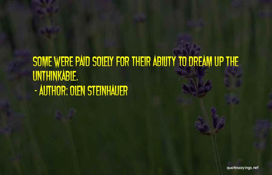 Olen Steinhauer Quotes: Some Were Paid Solely For Their Ability To Dream Up The Unthinkable.