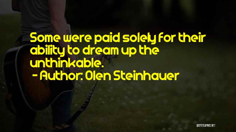 Olen Steinhauer Quotes: Some Were Paid Solely For Their Ability To Dream Up The Unthinkable.