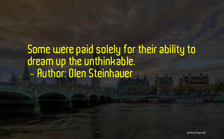 Olen Steinhauer Quotes: Some Were Paid Solely For Their Ability To Dream Up The Unthinkable.