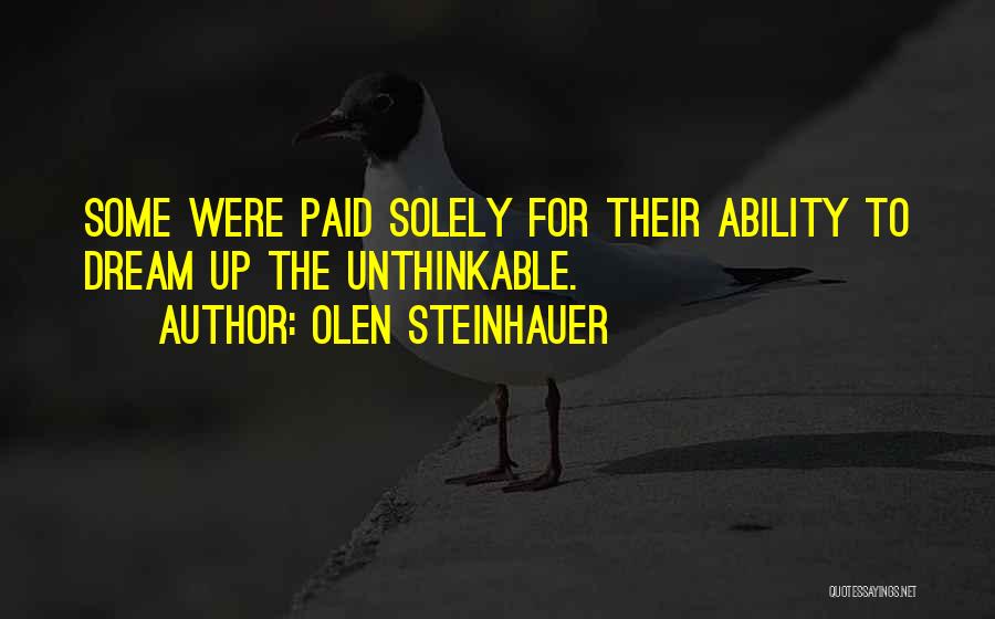 Olen Steinhauer Quotes: Some Were Paid Solely For Their Ability To Dream Up The Unthinkable.