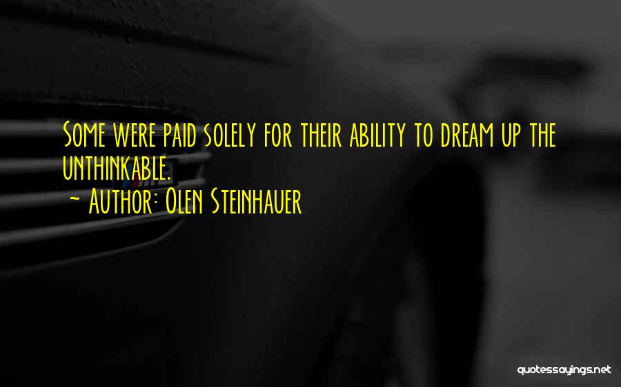 Olen Steinhauer Quotes: Some Were Paid Solely For Their Ability To Dream Up The Unthinkable.