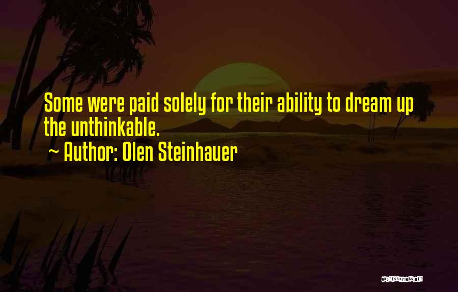 Olen Steinhauer Quotes: Some Were Paid Solely For Their Ability To Dream Up The Unthinkable.