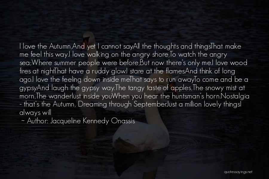 Jacqueline Kennedy Onassis Quotes: I Love The Autumn,and Yet I Cannot Sayall The Thoughts And Thingsthat Make Me Feel This Way.i Love Walking On