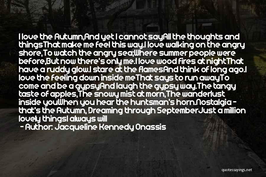 Jacqueline Kennedy Onassis Quotes: I Love The Autumn,and Yet I Cannot Sayall The Thoughts And Thingsthat Make Me Feel This Way.i Love Walking On