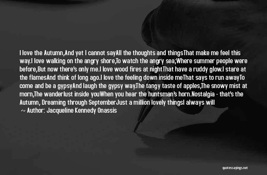 Jacqueline Kennedy Onassis Quotes: I Love The Autumn,and Yet I Cannot Sayall The Thoughts And Thingsthat Make Me Feel This Way.i Love Walking On