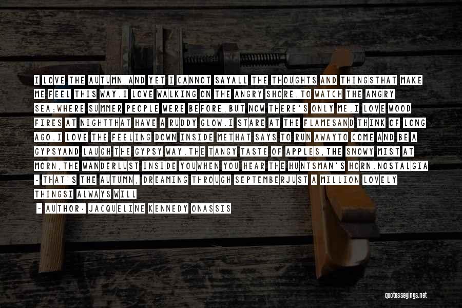Jacqueline Kennedy Onassis Quotes: I Love The Autumn,and Yet I Cannot Sayall The Thoughts And Thingsthat Make Me Feel This Way.i Love Walking On