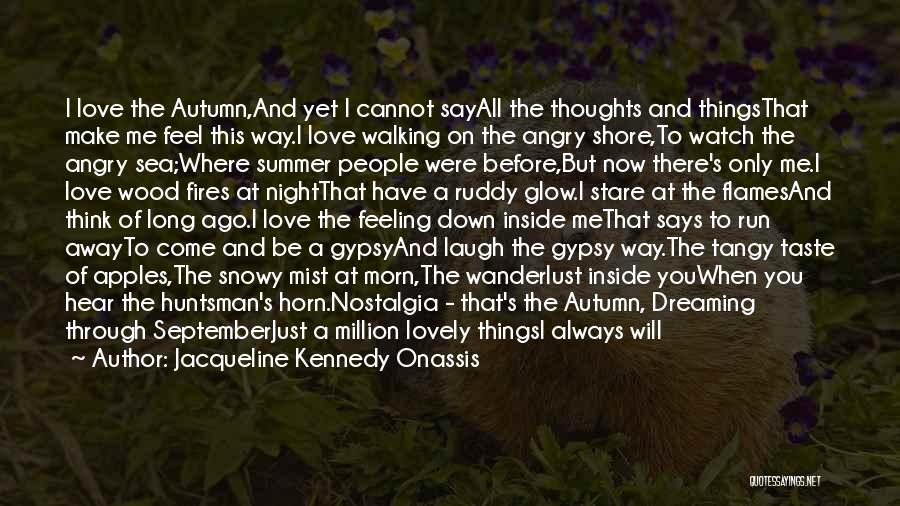 Jacqueline Kennedy Onassis Quotes: I Love The Autumn,and Yet I Cannot Sayall The Thoughts And Thingsthat Make Me Feel This Way.i Love Walking On