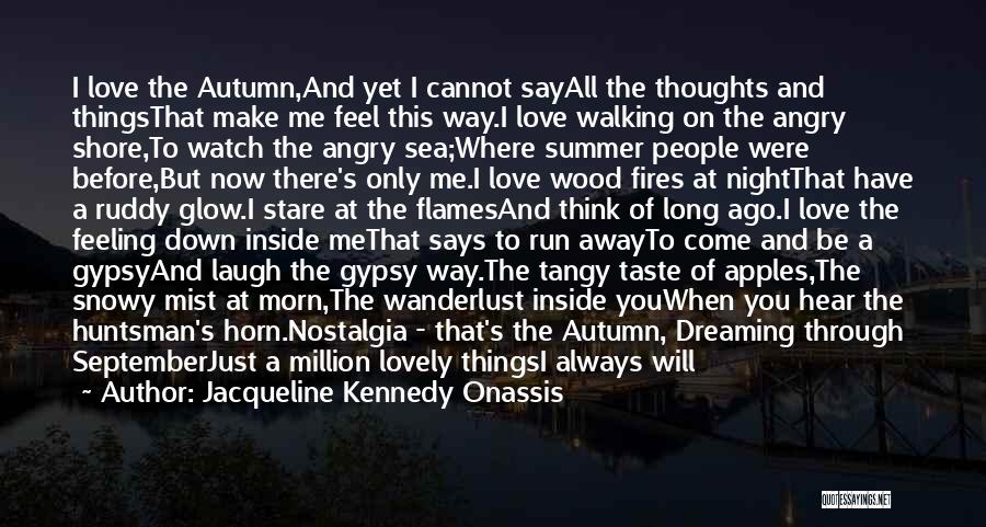 Jacqueline Kennedy Onassis Quotes: I Love The Autumn,and Yet I Cannot Sayall The Thoughts And Thingsthat Make Me Feel This Way.i Love Walking On