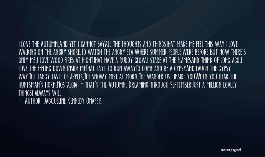 Jacqueline Kennedy Onassis Quotes: I Love The Autumn,and Yet I Cannot Sayall The Thoughts And Thingsthat Make Me Feel This Way.i Love Walking On