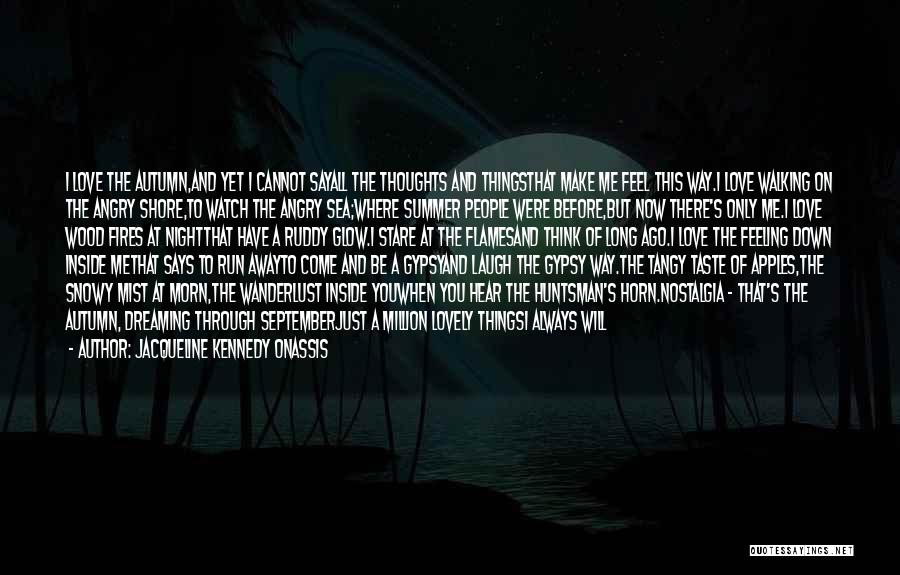 Jacqueline Kennedy Onassis Quotes: I Love The Autumn,and Yet I Cannot Sayall The Thoughts And Thingsthat Make Me Feel This Way.i Love Walking On