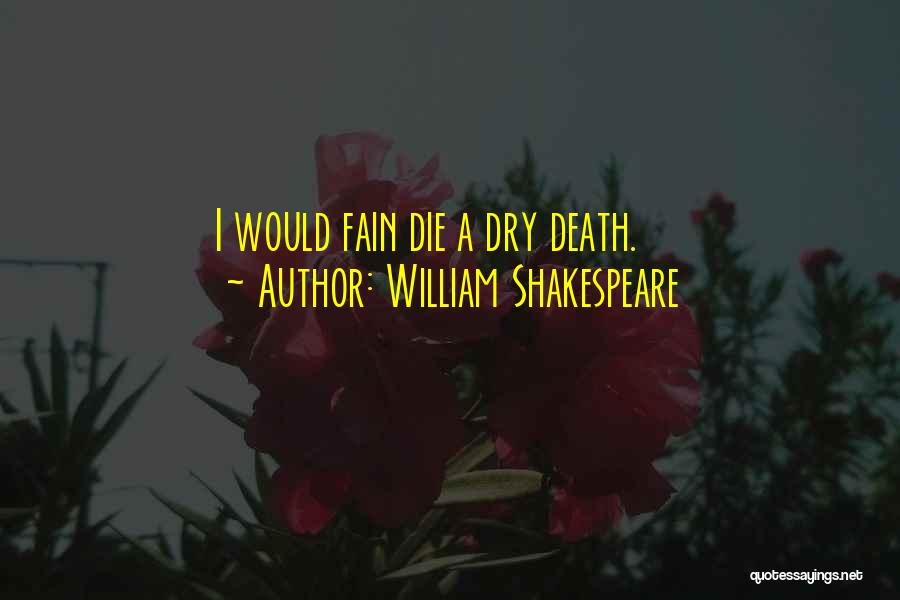 William Shakespeare Quotes: I Would Fain Die A Dry Death.