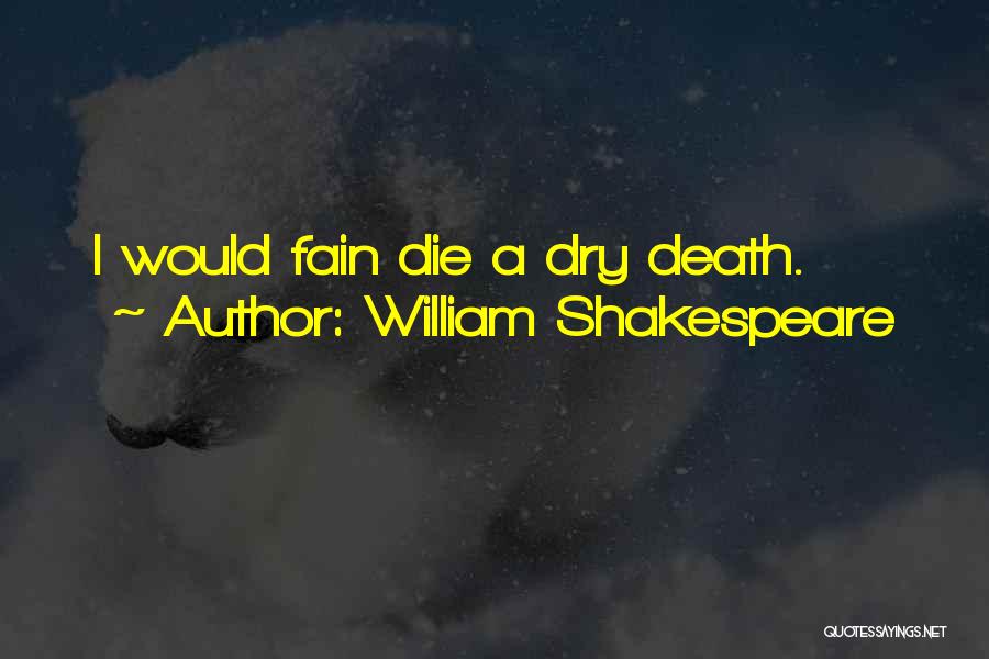 William Shakespeare Quotes: I Would Fain Die A Dry Death.