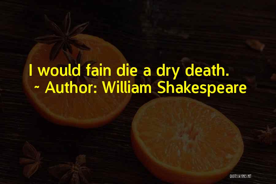 William Shakespeare Quotes: I Would Fain Die A Dry Death.