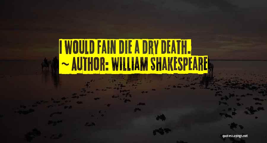William Shakespeare Quotes: I Would Fain Die A Dry Death.