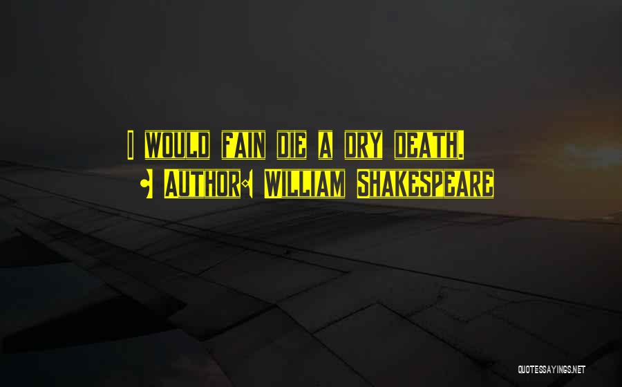 William Shakespeare Quotes: I Would Fain Die A Dry Death.