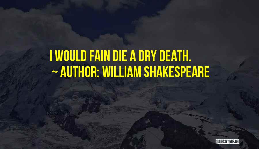 William Shakespeare Quotes: I Would Fain Die A Dry Death.