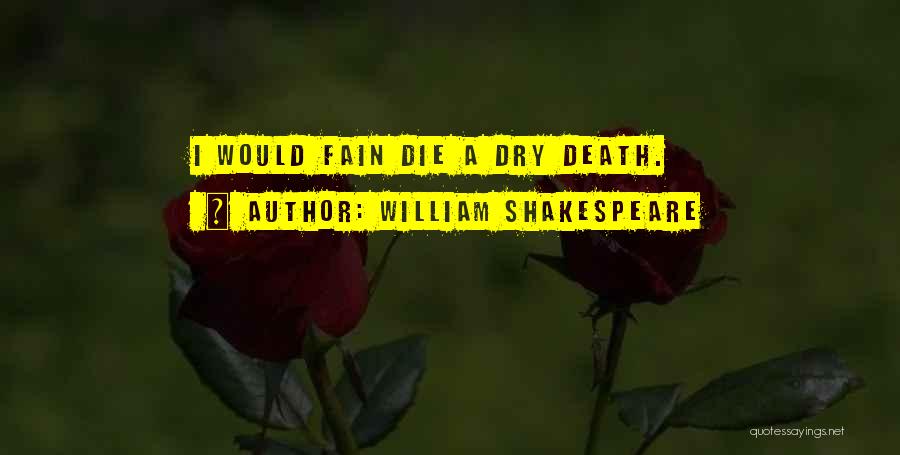 William Shakespeare Quotes: I Would Fain Die A Dry Death.