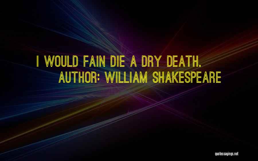 William Shakespeare Quotes: I Would Fain Die A Dry Death.