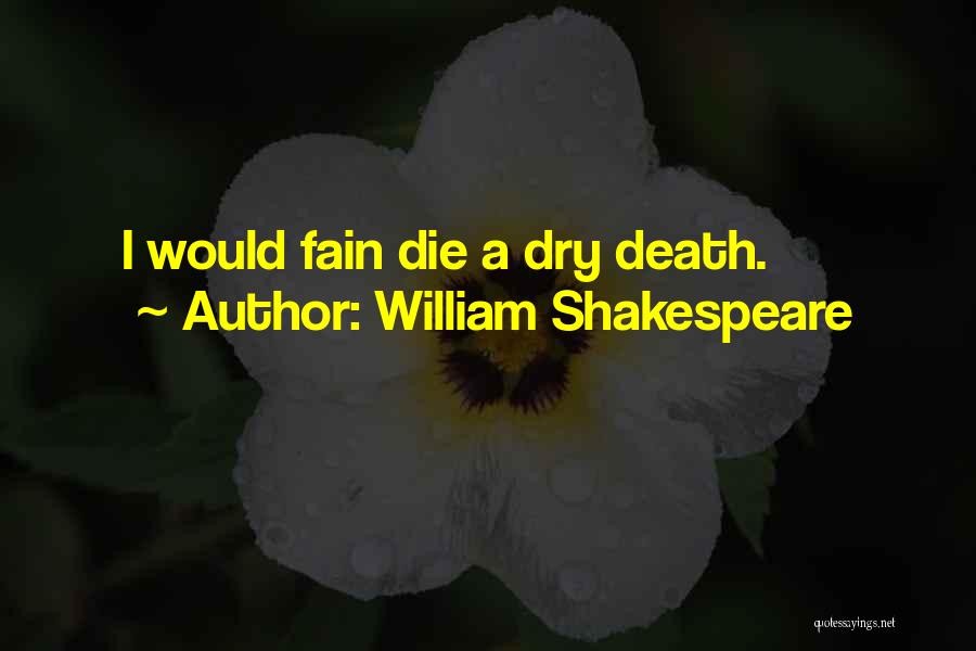 William Shakespeare Quotes: I Would Fain Die A Dry Death.