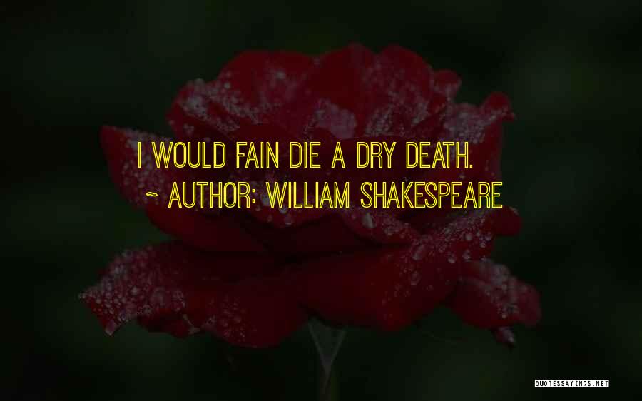 William Shakespeare Quotes: I Would Fain Die A Dry Death.