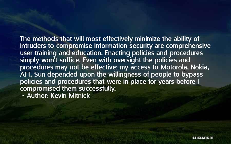 Kevin Mitnick Quotes: The Methods That Will Most Effectively Minimize The Ability Of Intruders To Compromise Information Security Are Comprehensive User Training And