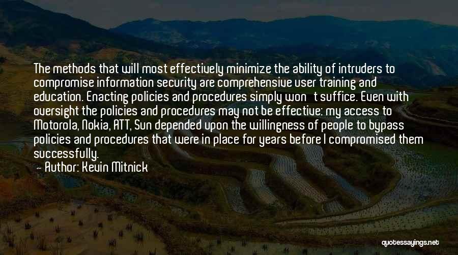 Kevin Mitnick Quotes: The Methods That Will Most Effectively Minimize The Ability Of Intruders To Compromise Information Security Are Comprehensive User Training And