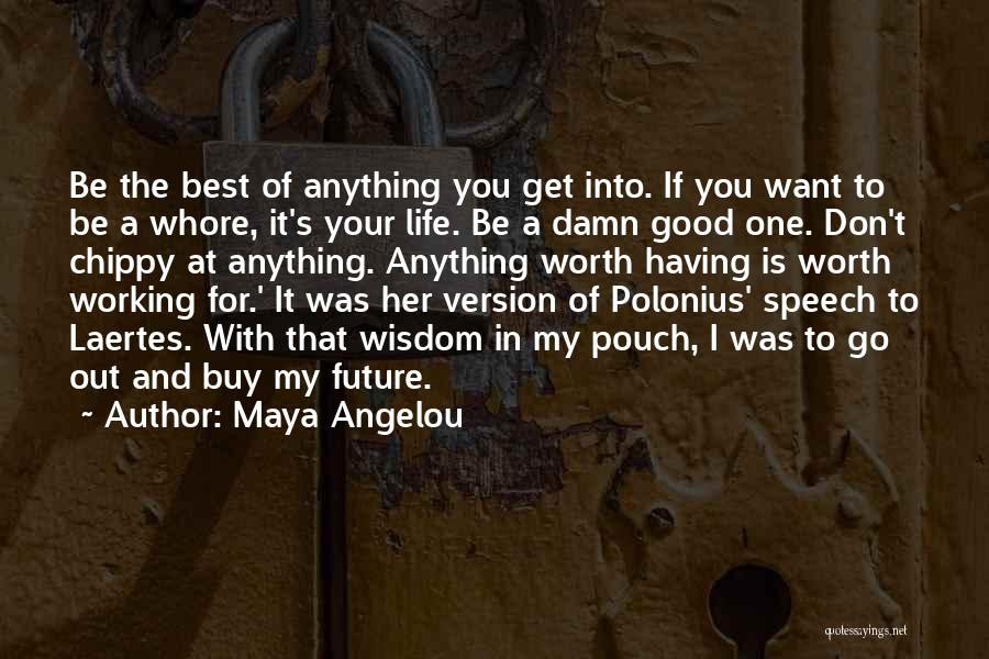 Maya Angelou Quotes: Be The Best Of Anything You Get Into. If You Want To Be A Whore, It's Your Life. Be A