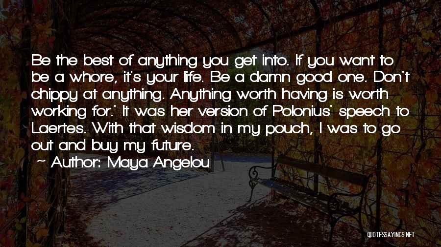 Maya Angelou Quotes: Be The Best Of Anything You Get Into. If You Want To Be A Whore, It's Your Life. Be A