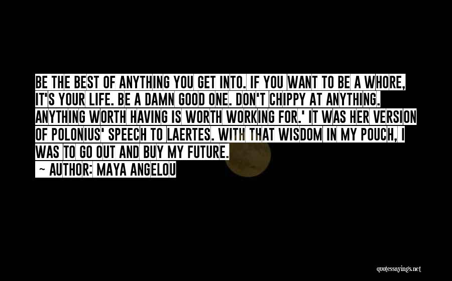 Maya Angelou Quotes: Be The Best Of Anything You Get Into. If You Want To Be A Whore, It's Your Life. Be A