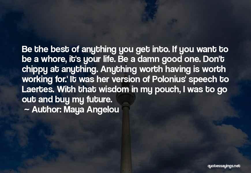 Maya Angelou Quotes: Be The Best Of Anything You Get Into. If You Want To Be A Whore, It's Your Life. Be A