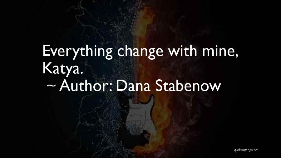 Dana Stabenow Quotes: Everything Change With Mine, Katya.
