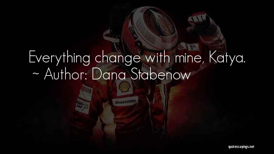 Dana Stabenow Quotes: Everything Change With Mine, Katya.