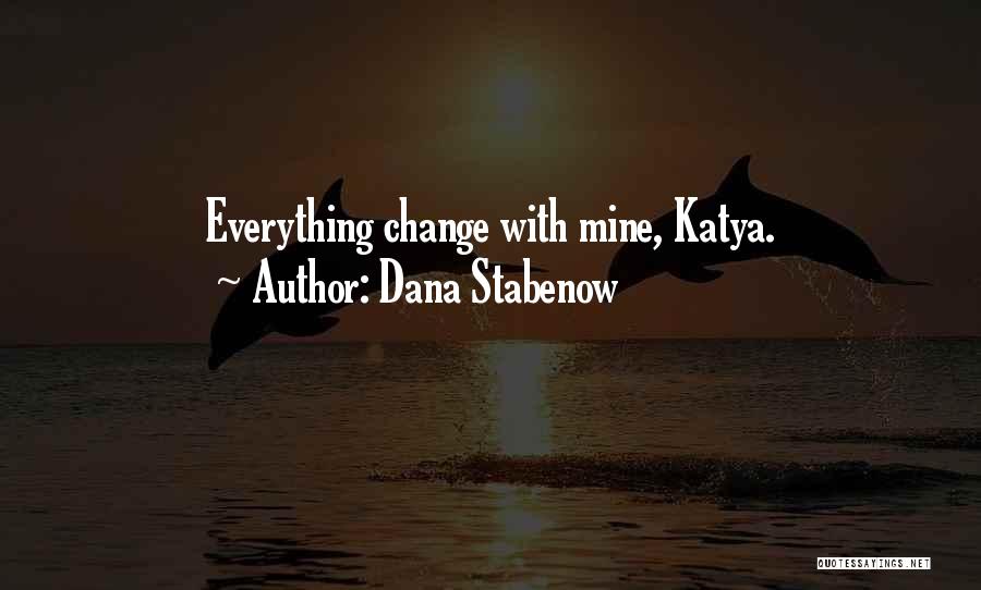 Dana Stabenow Quotes: Everything Change With Mine, Katya.