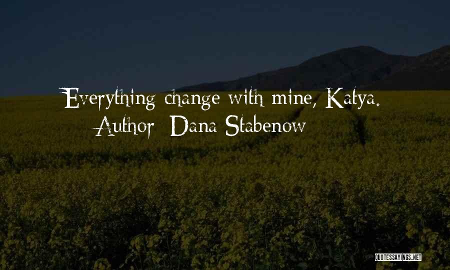 Dana Stabenow Quotes: Everything Change With Mine, Katya.