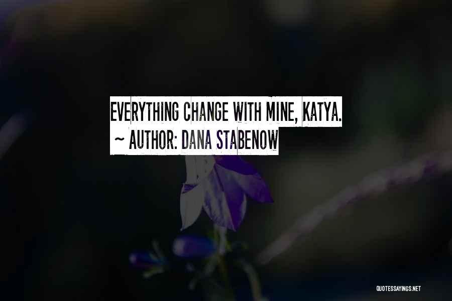 Dana Stabenow Quotes: Everything Change With Mine, Katya.