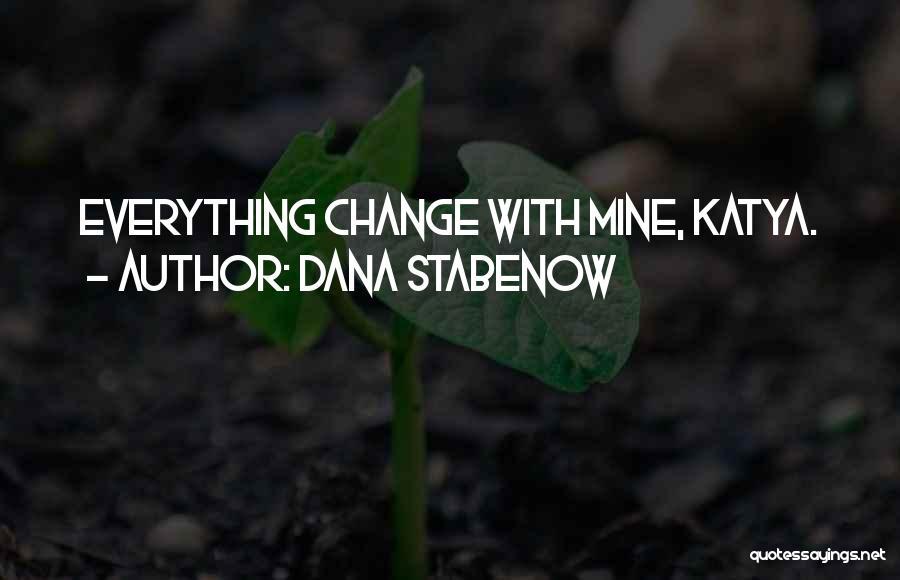 Dana Stabenow Quotes: Everything Change With Mine, Katya.