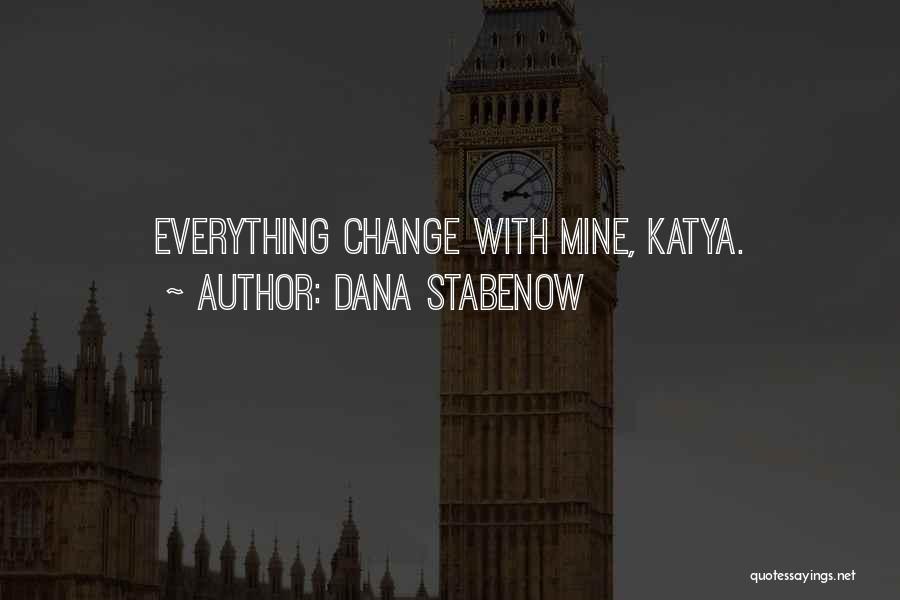 Dana Stabenow Quotes: Everything Change With Mine, Katya.