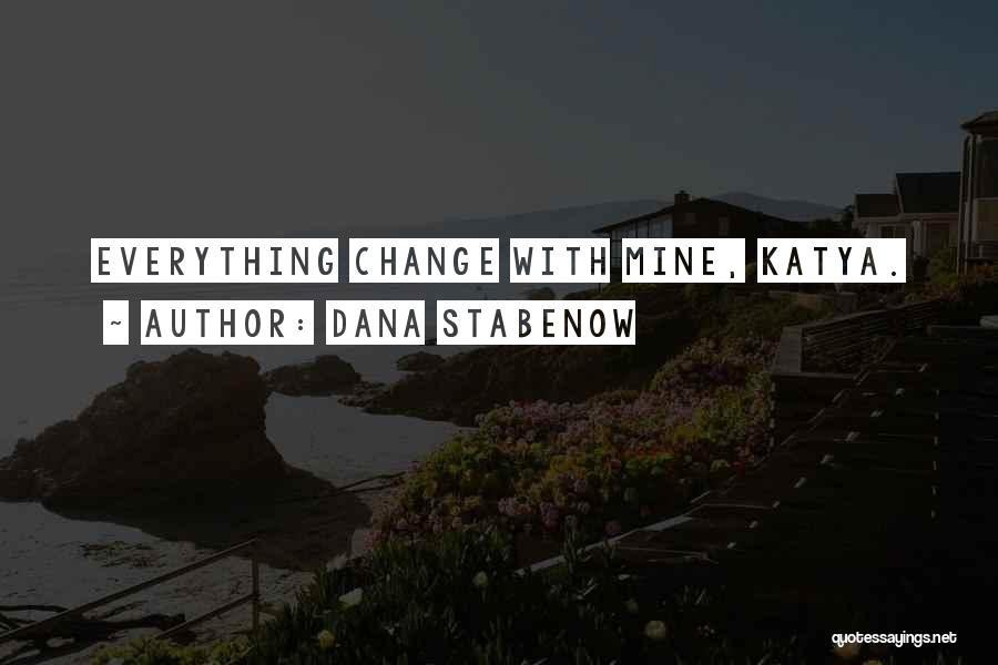 Dana Stabenow Quotes: Everything Change With Mine, Katya.