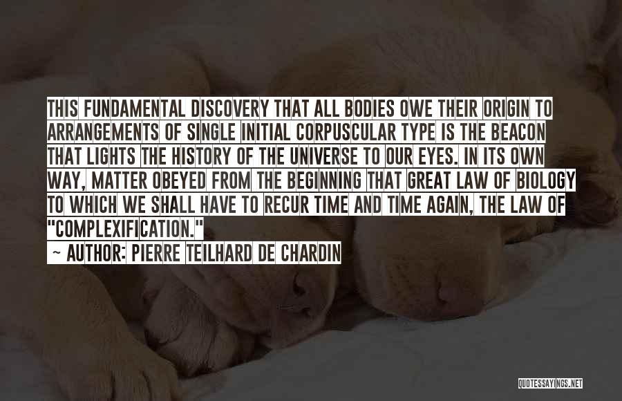 Pierre Teilhard De Chardin Quotes: This Fundamental Discovery That All Bodies Owe Their Origin To Arrangements Of Single Initial Corpuscular Type Is The Beacon That