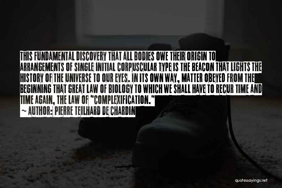 Pierre Teilhard De Chardin Quotes: This Fundamental Discovery That All Bodies Owe Their Origin To Arrangements Of Single Initial Corpuscular Type Is The Beacon That