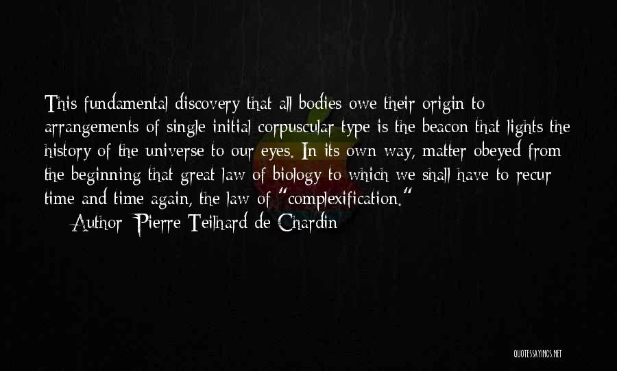 Pierre Teilhard De Chardin Quotes: This Fundamental Discovery That All Bodies Owe Their Origin To Arrangements Of Single Initial Corpuscular Type Is The Beacon That