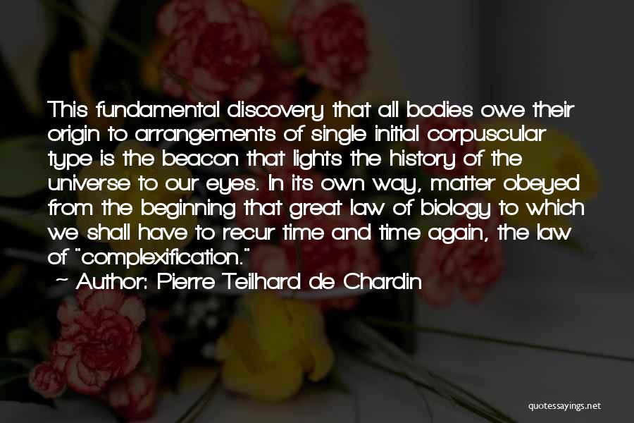 Pierre Teilhard De Chardin Quotes: This Fundamental Discovery That All Bodies Owe Their Origin To Arrangements Of Single Initial Corpuscular Type Is The Beacon That