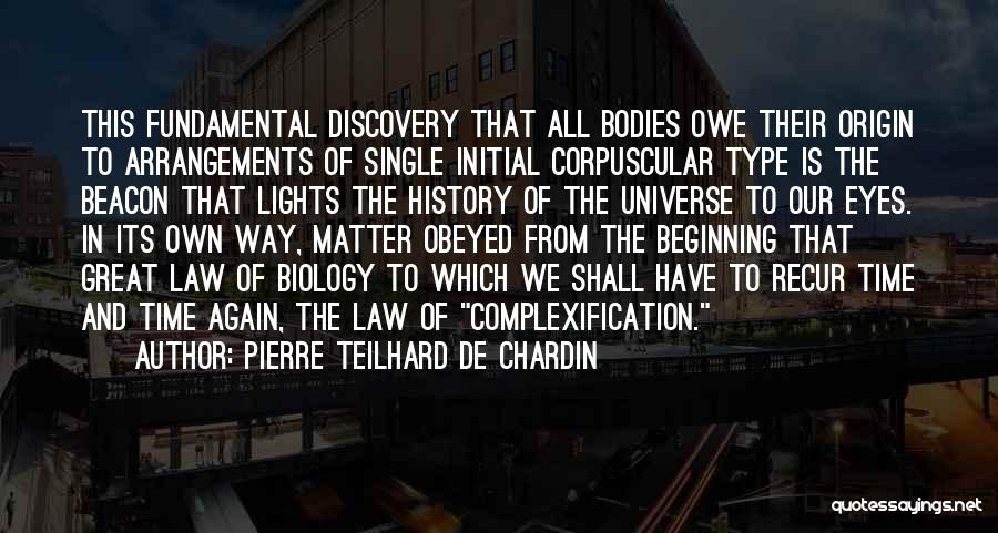 Pierre Teilhard De Chardin Quotes: This Fundamental Discovery That All Bodies Owe Their Origin To Arrangements Of Single Initial Corpuscular Type Is The Beacon That
