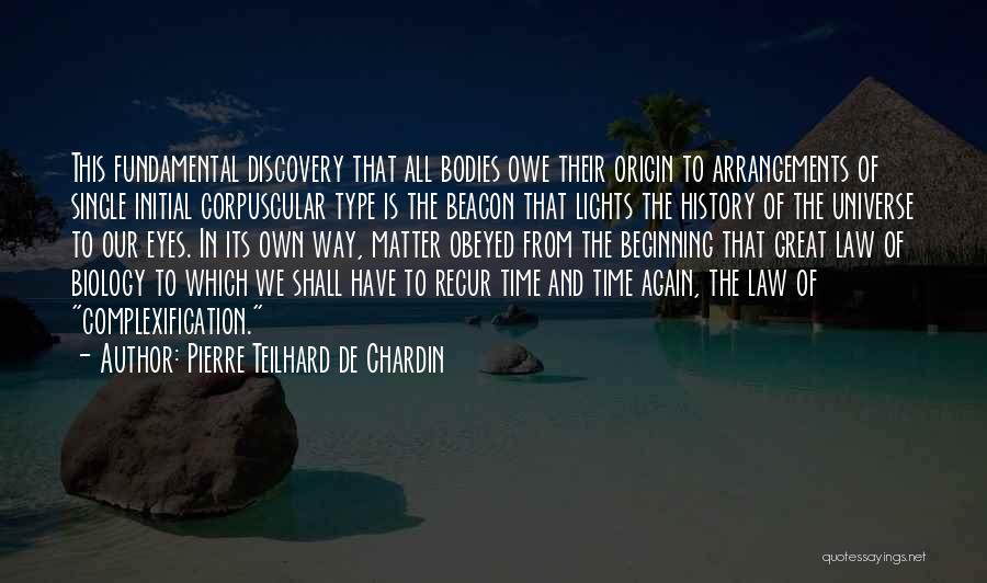 Pierre Teilhard De Chardin Quotes: This Fundamental Discovery That All Bodies Owe Their Origin To Arrangements Of Single Initial Corpuscular Type Is The Beacon That