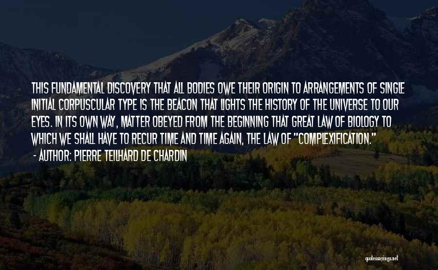 Pierre Teilhard De Chardin Quotes: This Fundamental Discovery That All Bodies Owe Their Origin To Arrangements Of Single Initial Corpuscular Type Is The Beacon That